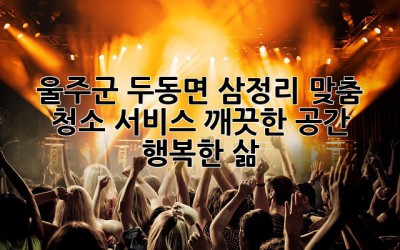 울주군 두동면 삼정리 맞춤 청소 서비스: 깨끗한 공간, 행복한 삶! ✨