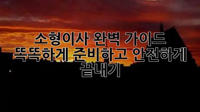 소형이사 완벽 가이드 🚚📦 똑똑하게 준비하고 안전하게 끝내기!