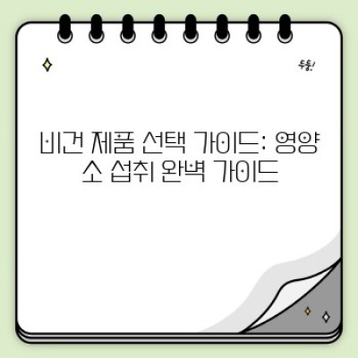 건강한 비건 식단 완벽 가이드: 비건 제품 선택부터 영양 관리까지