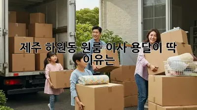 제주 하원동 원룸 이사? 용달이 딱! 이유는?