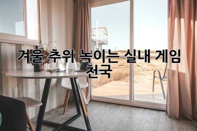 겨울 추위 녹이는 실내 게임 천국!