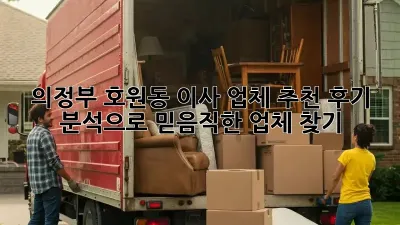 의정부 호원동 이사 업체 추천: 후기 분석으로 믿음직한 업체 찾기!