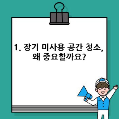 장기 미사용 공간 청소: 곰팡이, 해충, 안전까지 완벽 가이드