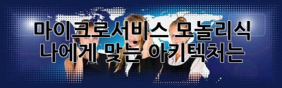 🤯 마이크로서비스? 모놀리식? 나에게 맞는 아키텍처는?